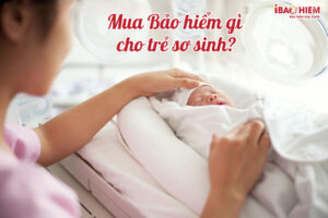 Mua bao hiem gi cho tre so sinh