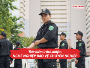 Bảo hiểm trách nhiệm nghề nghiệp bảo vệ chuyên nghiệp